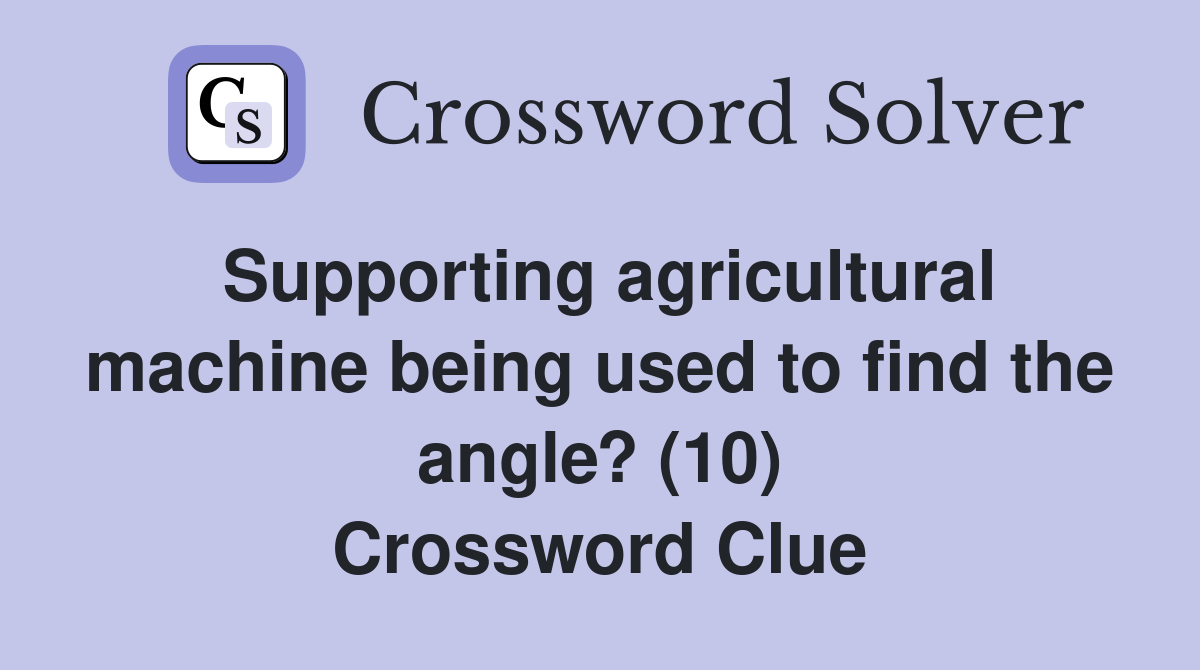 Supporting agricultural machine being used to find the angle? (10) Crossword Clue