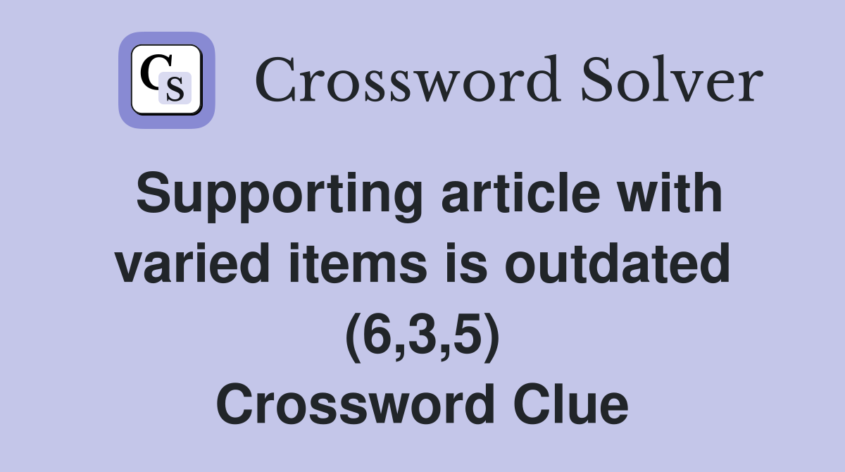 Supporting article with varied items is outdated (6,3,5) Crossword Clue