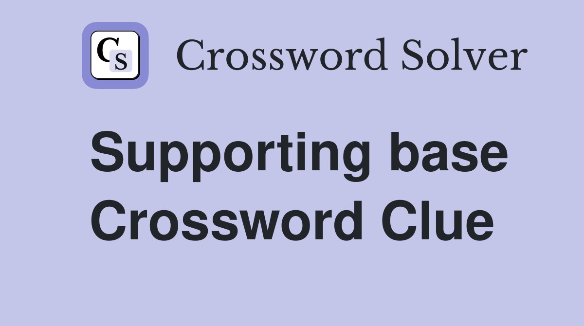 Supporting base Crossword Clue