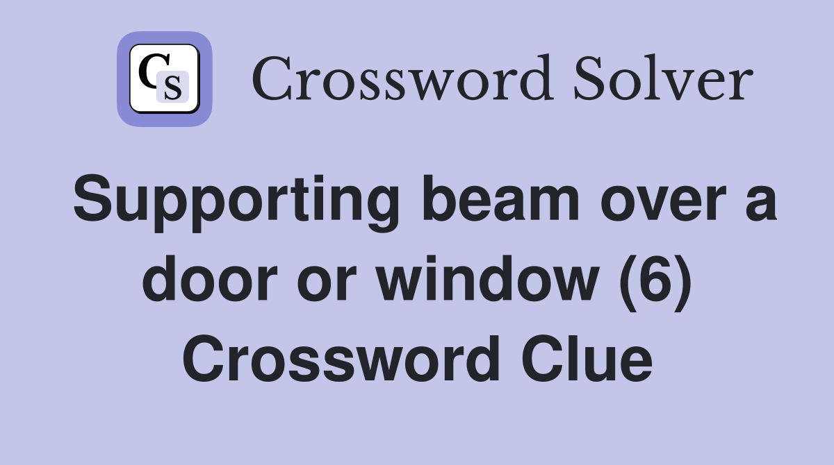 Supporting beam over a door or window (6) Crossword Clue