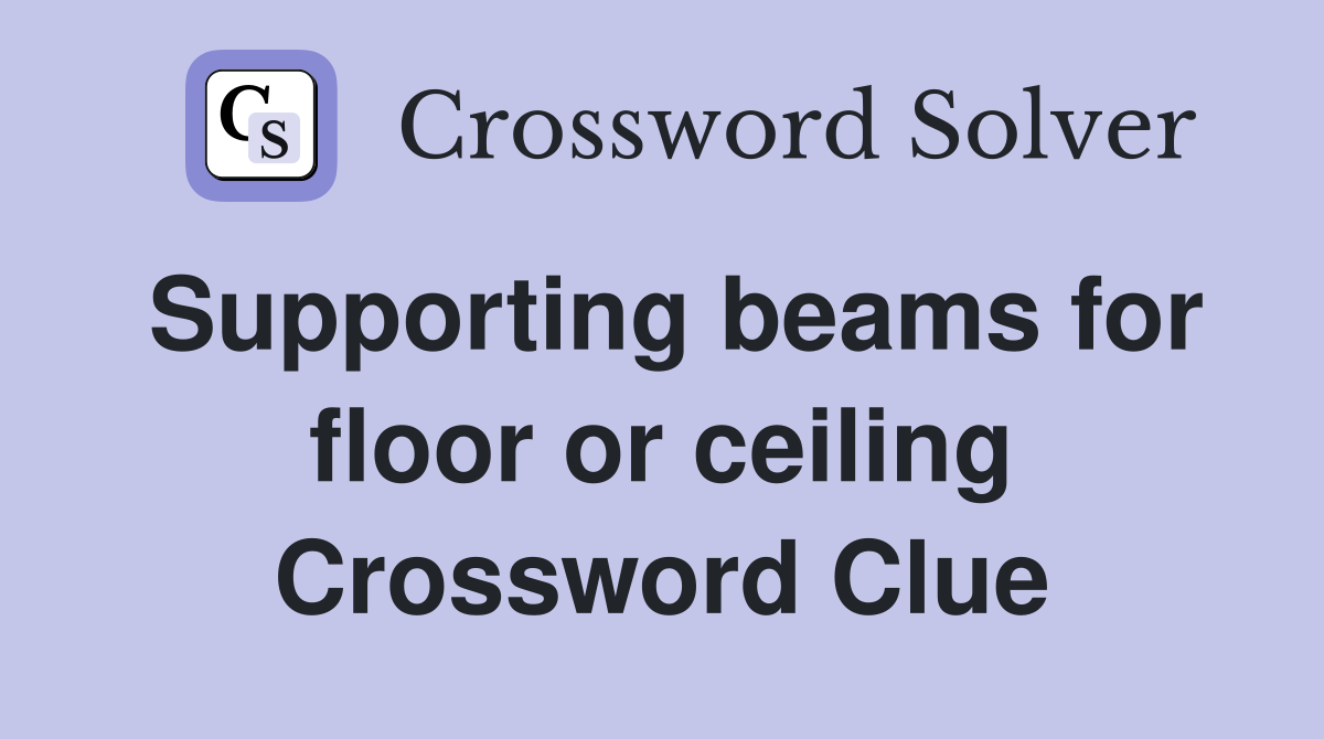 Supporting beams for floor or ceiling Crossword Clue