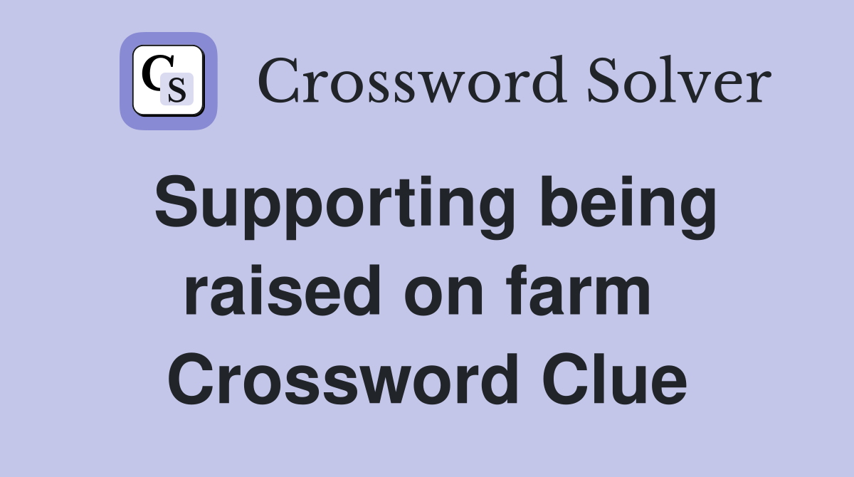 Supporting being raised on farm  Crossword Clue