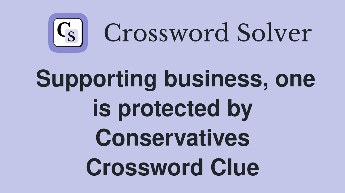 Supporting business, one is protected by Conservatives Crossword Clue