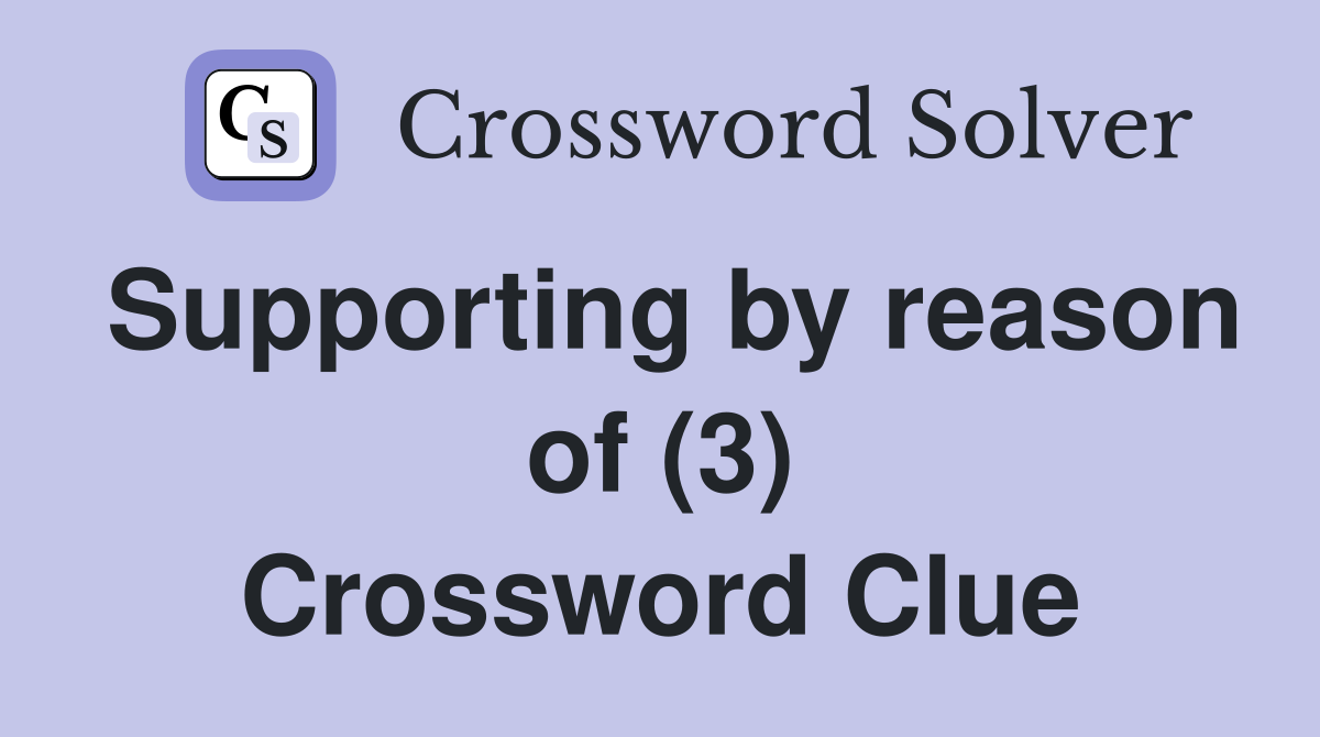 Supporting by reason of (3) Crossword Clue