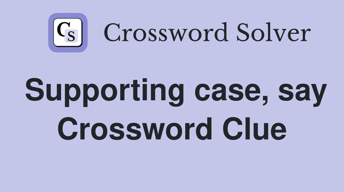 Supporting case, say Crossword Clue