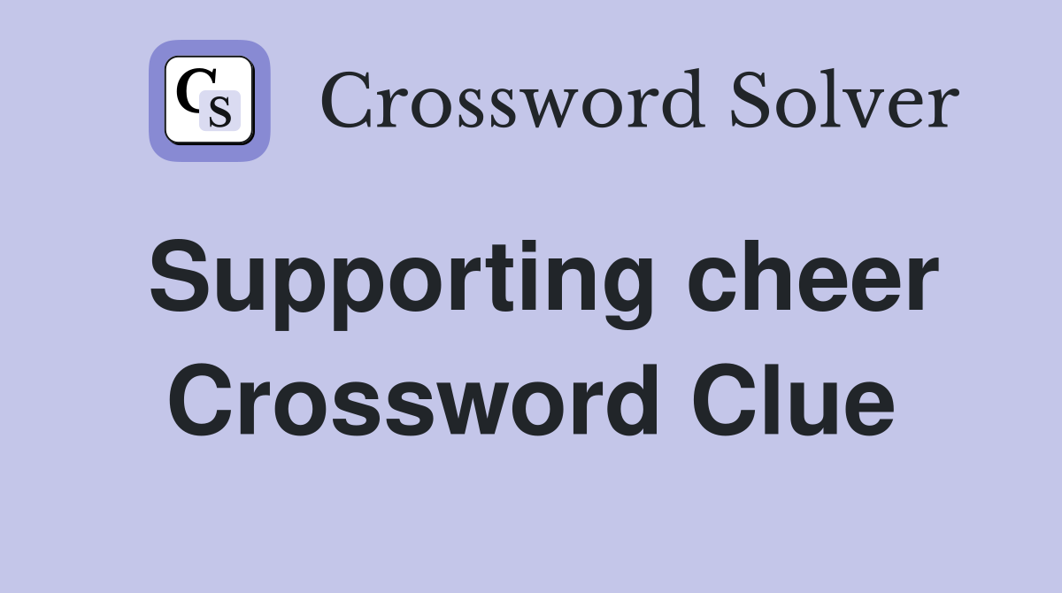 Supporting cheer Crossword Clue