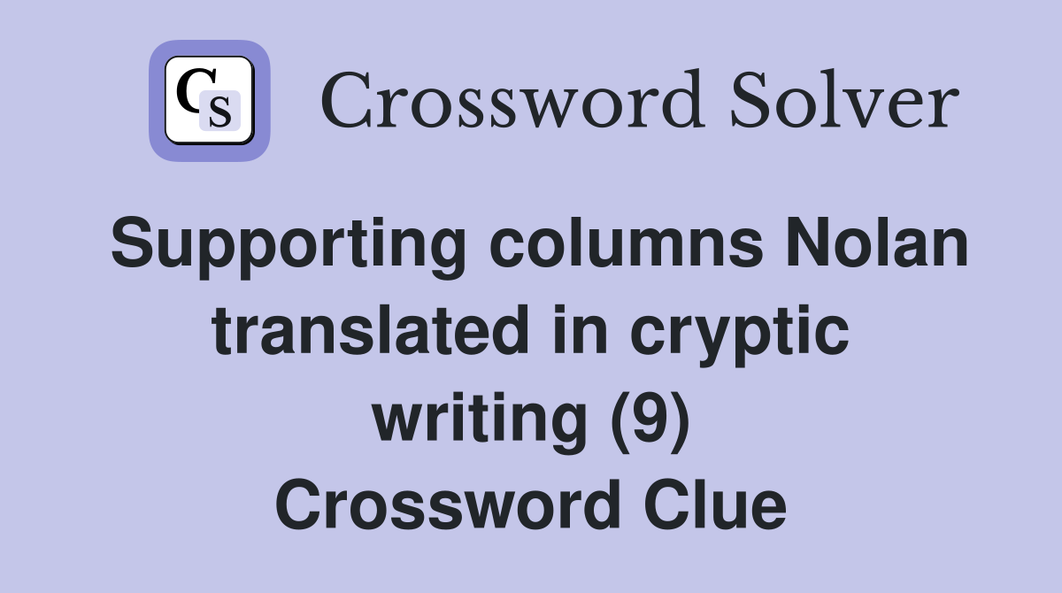 Supporting columns Nolan translated in cryptic writing (9) Crossword Clue