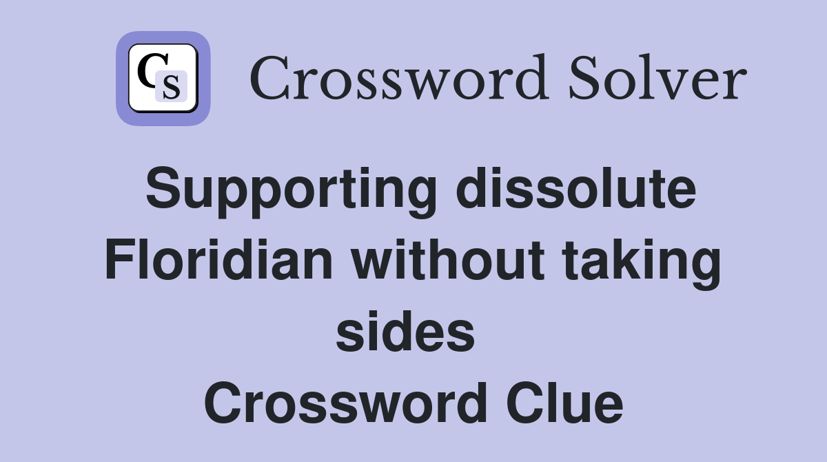 Supporting dissolute Floridian without taking sides  Crossword Clue