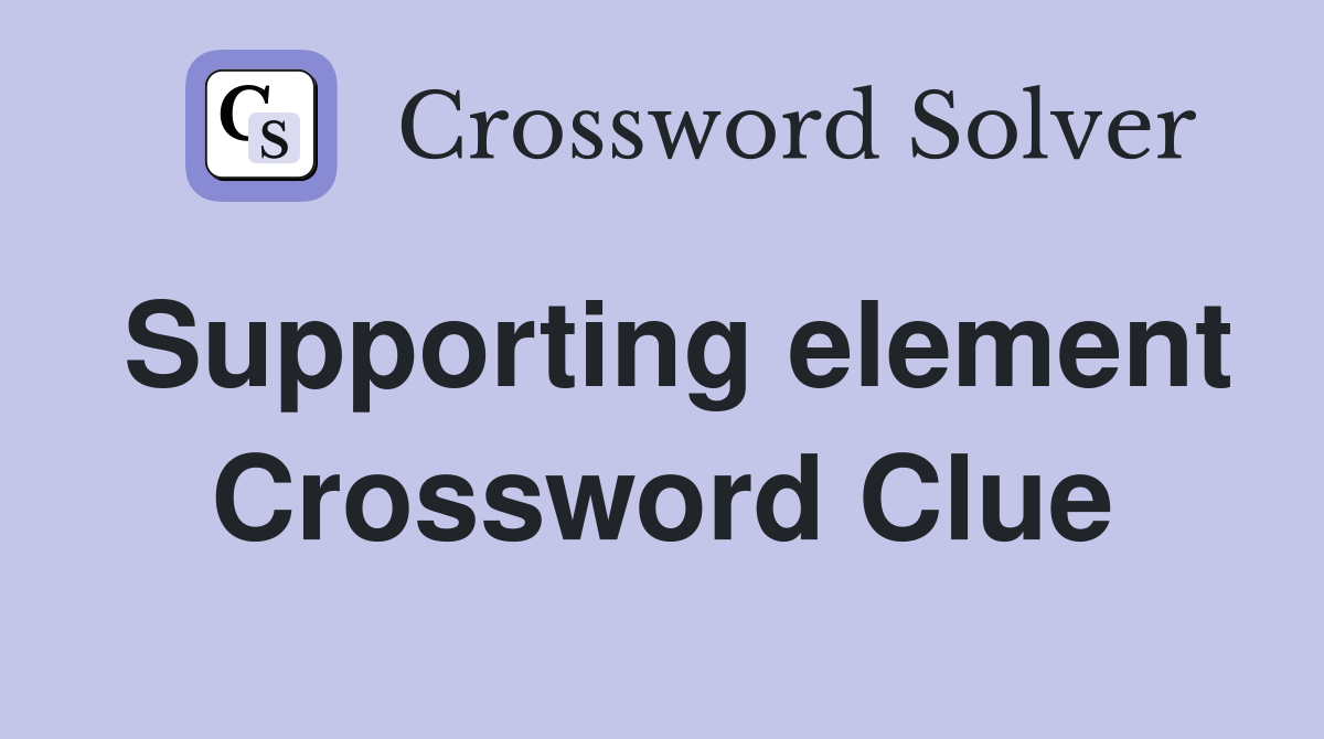 Supporting element Crossword Clue
