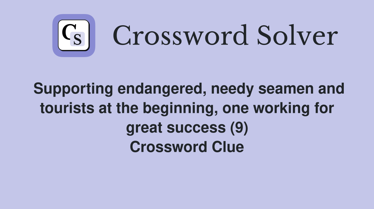 Supporting endangered, needy seamen and tourists at the beginning, one working for great success (9) Crossword Clue