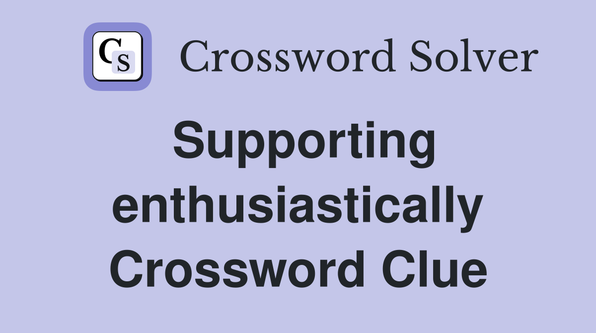 Supporting enthusiastically Crossword Clue