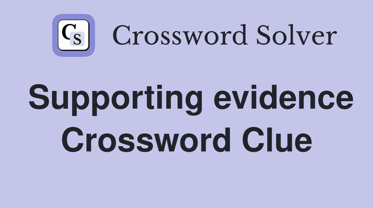 Supporting evidence Crossword Clue