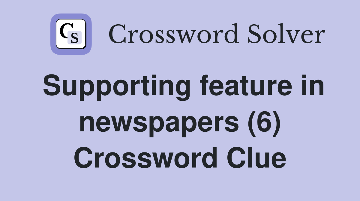 Supporting feature in newspapers (6) Crossword Clue