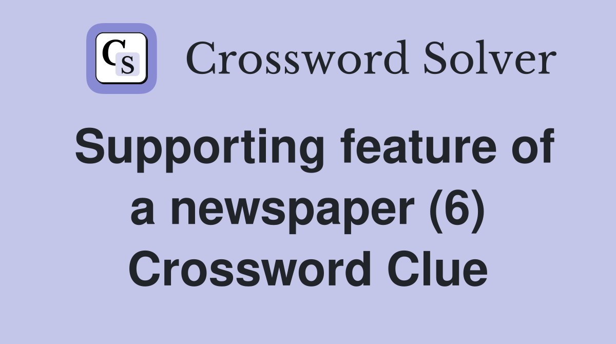 Supporting feature of a newspaper (6) Crossword Clue
