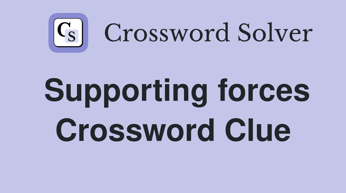 Supporting forces Crossword Clue