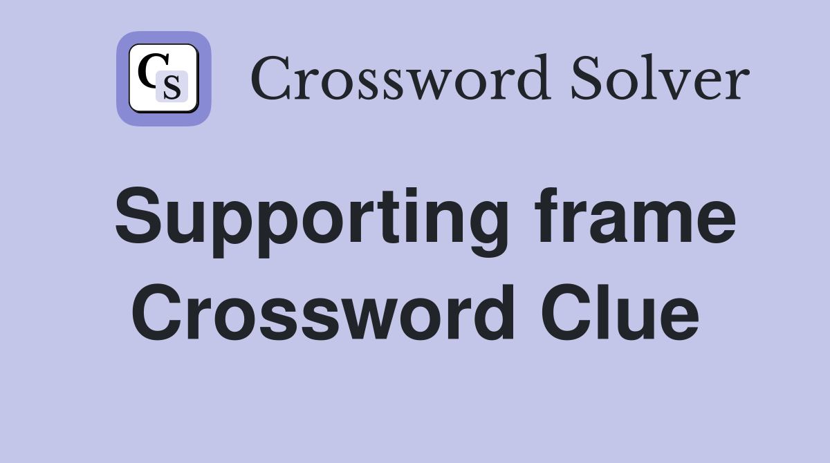 Supporting frame Crossword Clue