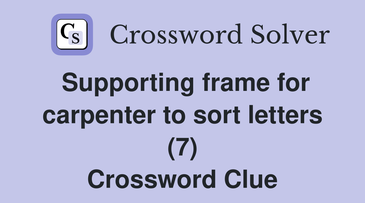 Supporting frame for carpenter to sort letters (7) Crossword Clue