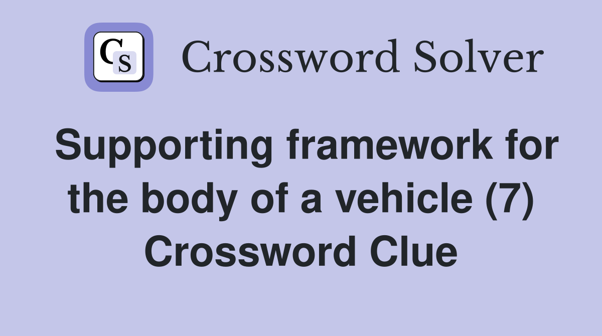 Supporting framework for the body of a vehicle (7) Crossword Clue