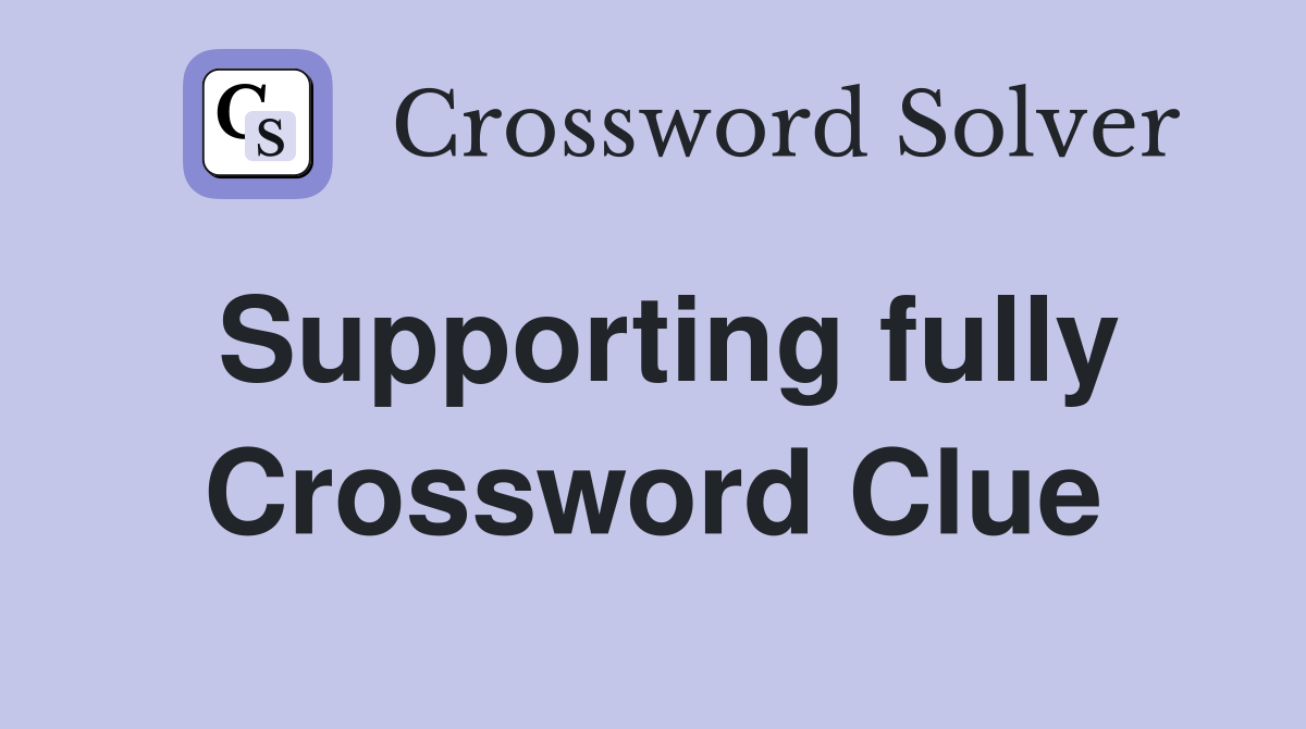 Supporting fully Crossword Clue