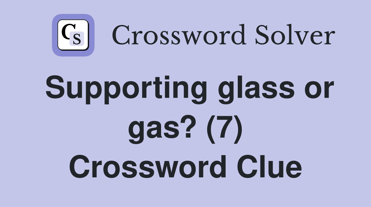 Supporting glass or gas? (7) Crossword Clue