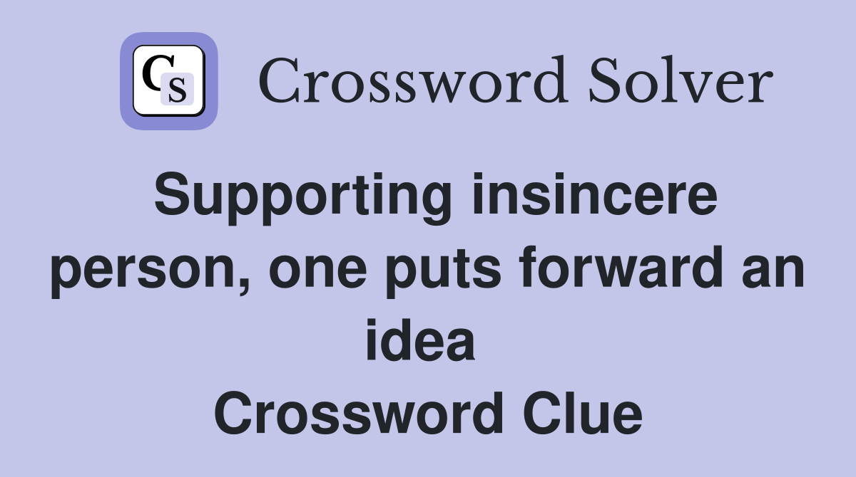 Supporting insincere person, one puts forward an idea  Crossword Clue