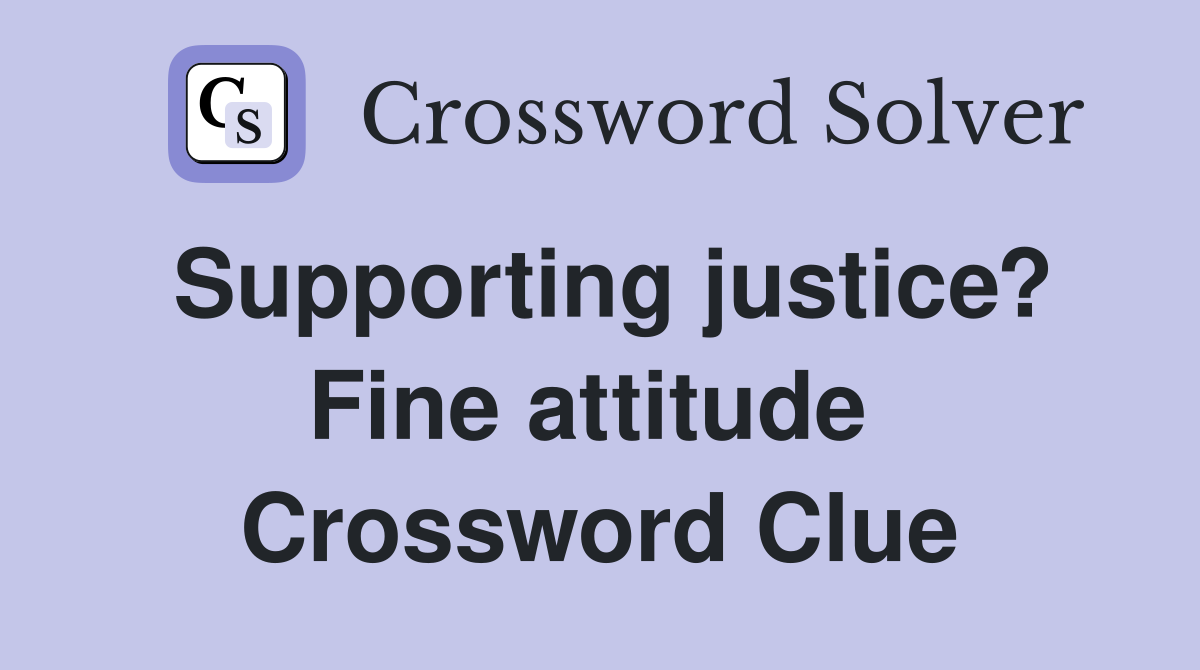 Supporting justice? Fine attitude  Crossword Clue