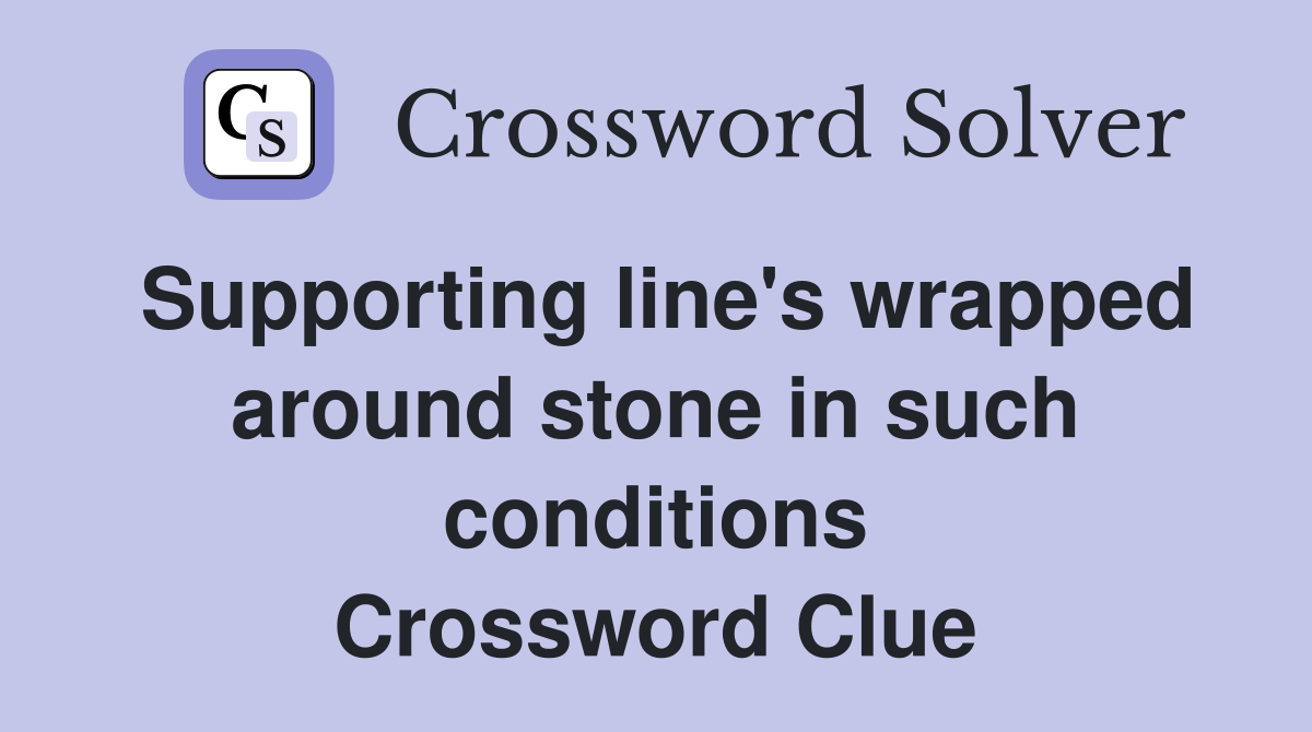 Supporting line's wrapped around stone in such conditions Crossword Clue