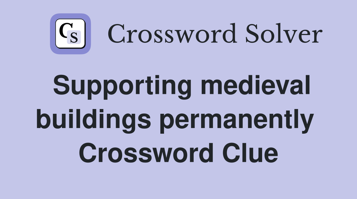Supporting medieval buildings permanently  Crossword Clue