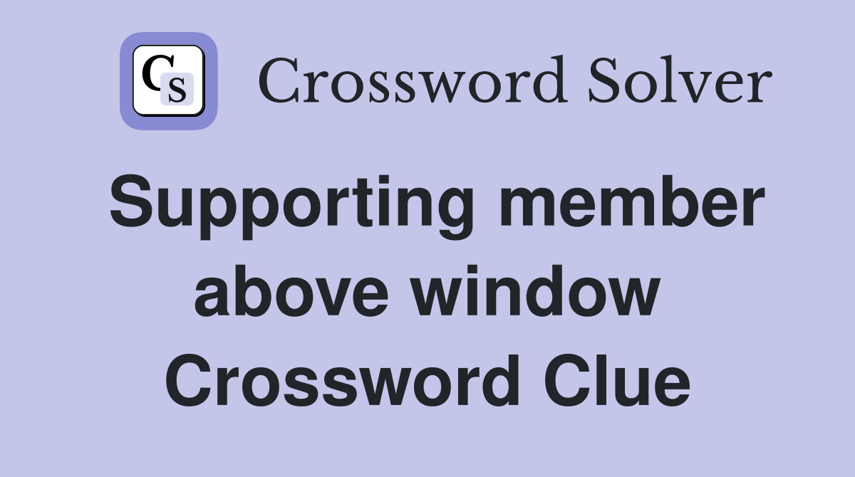 Supporting member above window Crossword Clue