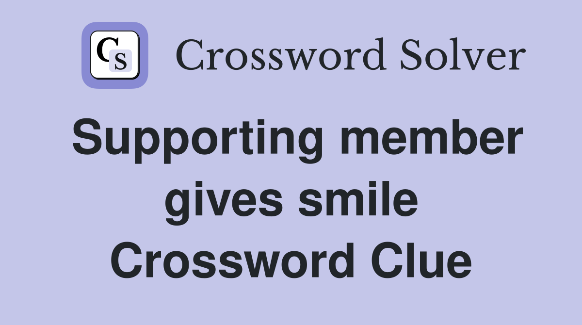 Supporting member gives smile Crossword Clue