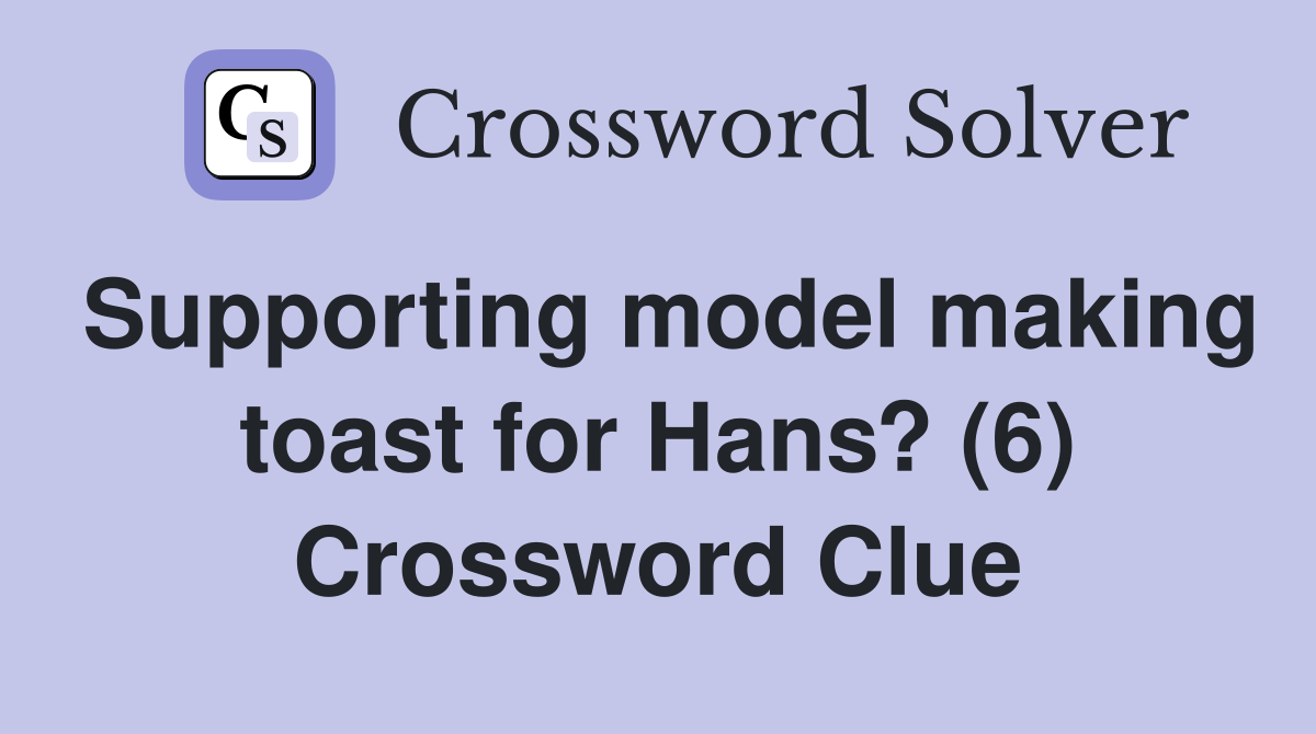 Supporting model making toast for Hans? (6) Crossword Clue