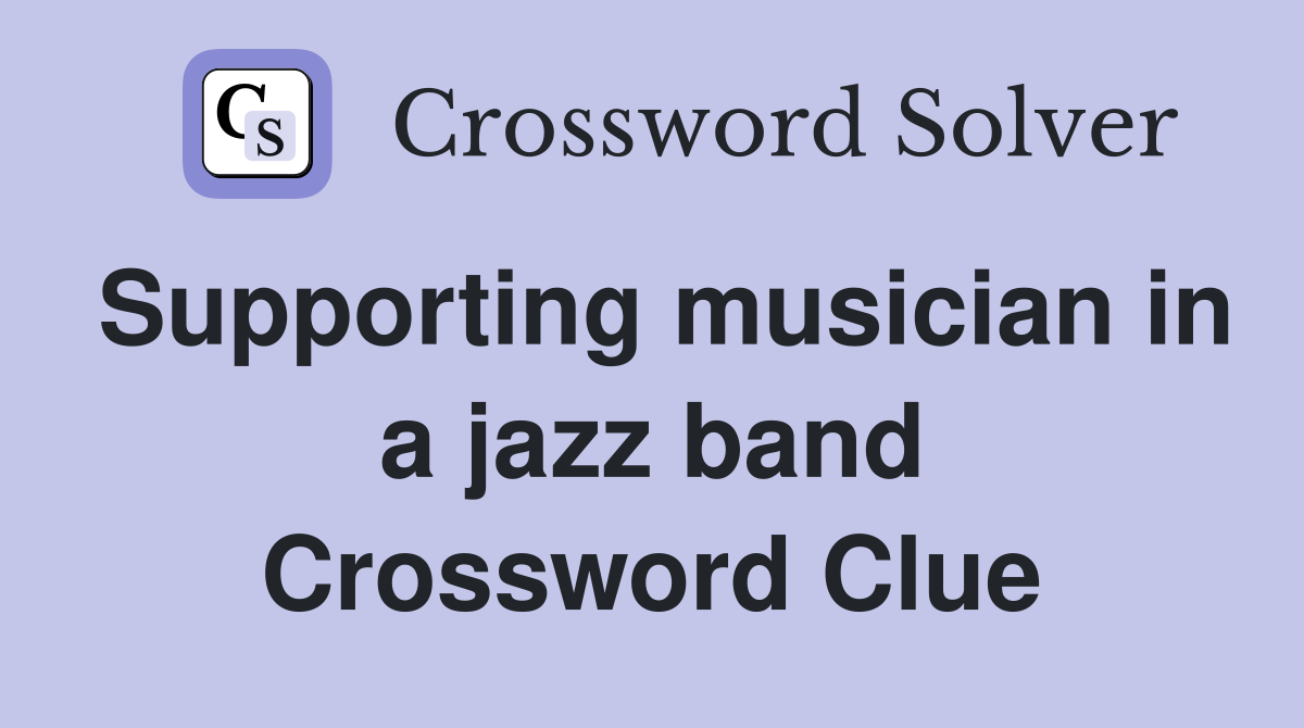 Supporting musician in a jazz band Crossword Clue