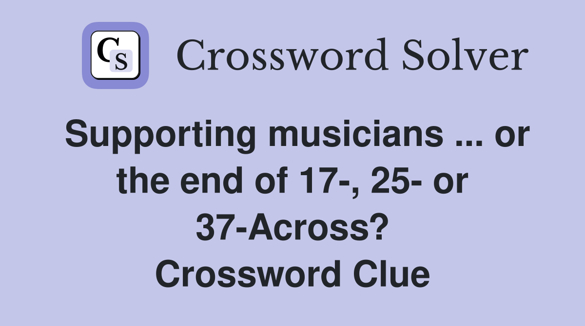 Supporting musicians or the end of 17 25 or 37 Across