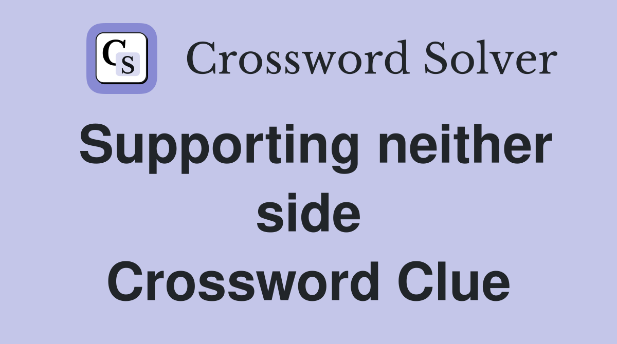 Supporting neither side Crossword Clue