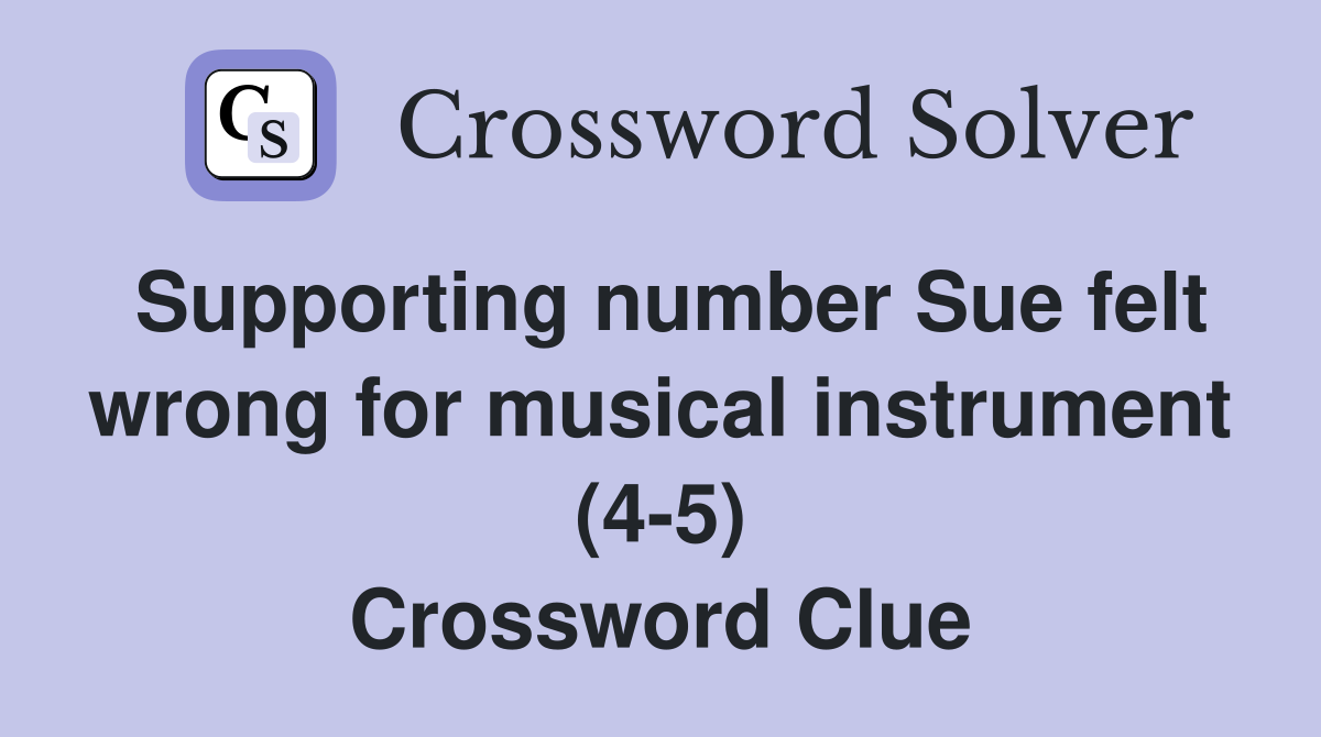 Supporting number Sue felt wrong for musical instrument (4-5) Crossword Clue