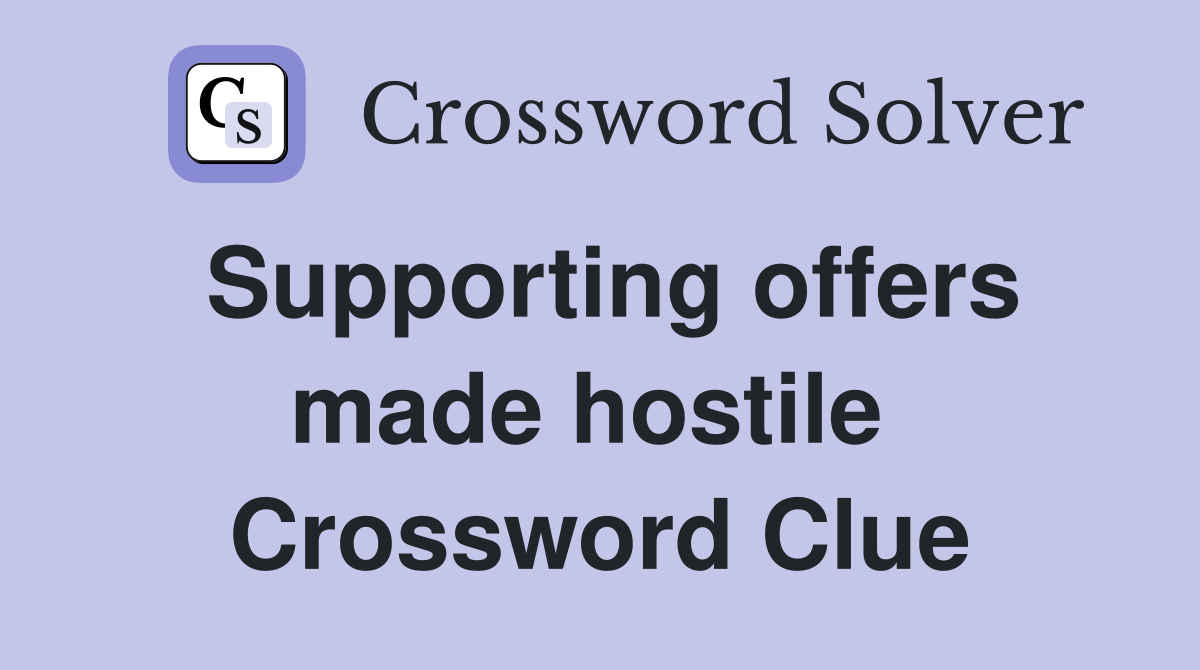 Supporting offers made hostile  Crossword Clue
