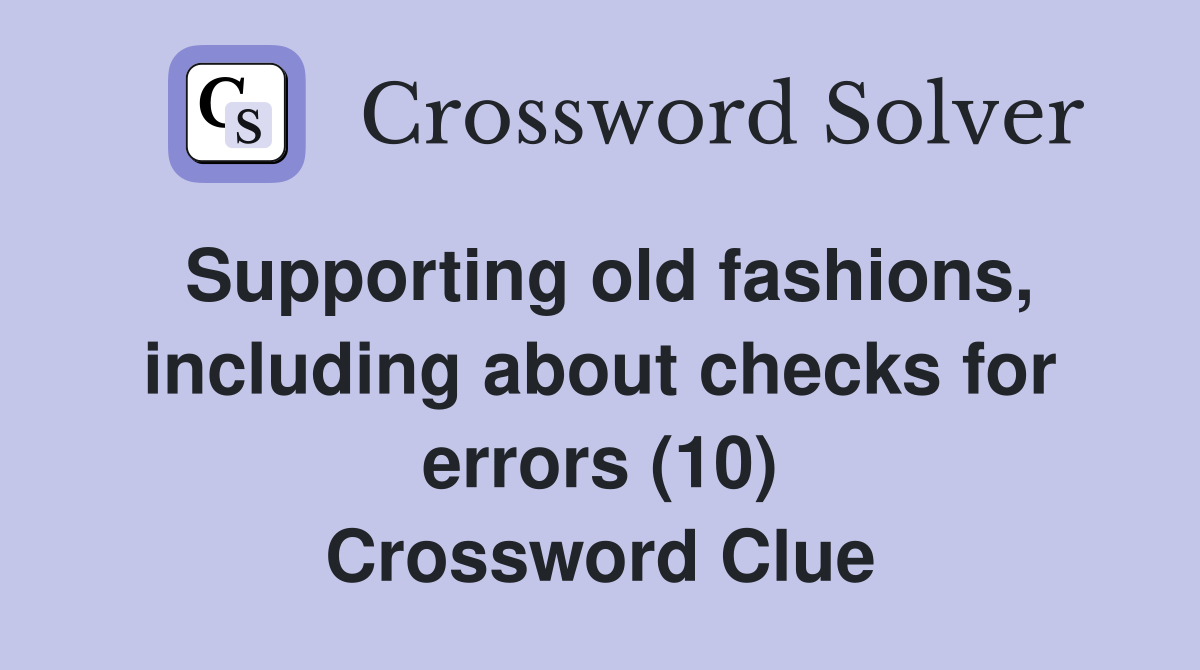 Supporting old fashions, including about checks for errors (10) Crossword Clue