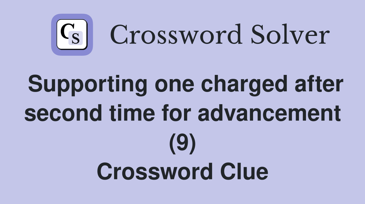 Supporting one charged after second time for advancement (9) Crossword Clue