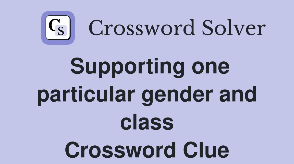 Supporting one particular gender and class Crossword Clue