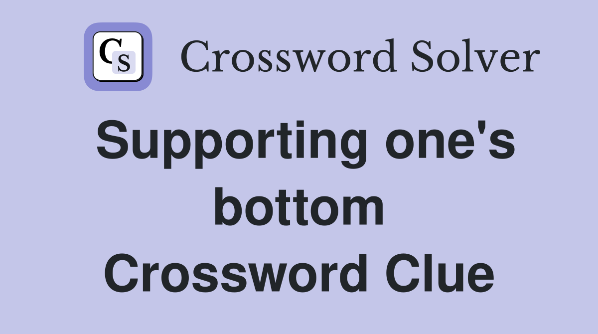 Supporting one's bottom Crossword Clue