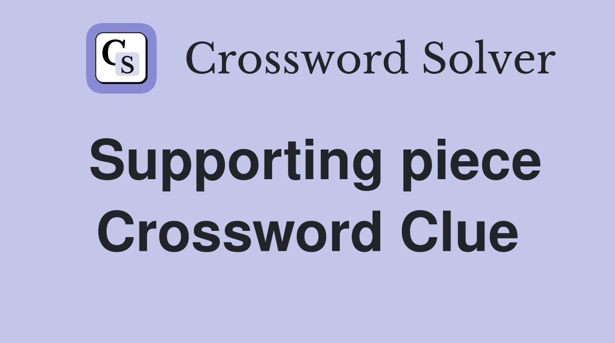 Supporting piece Crossword Clue