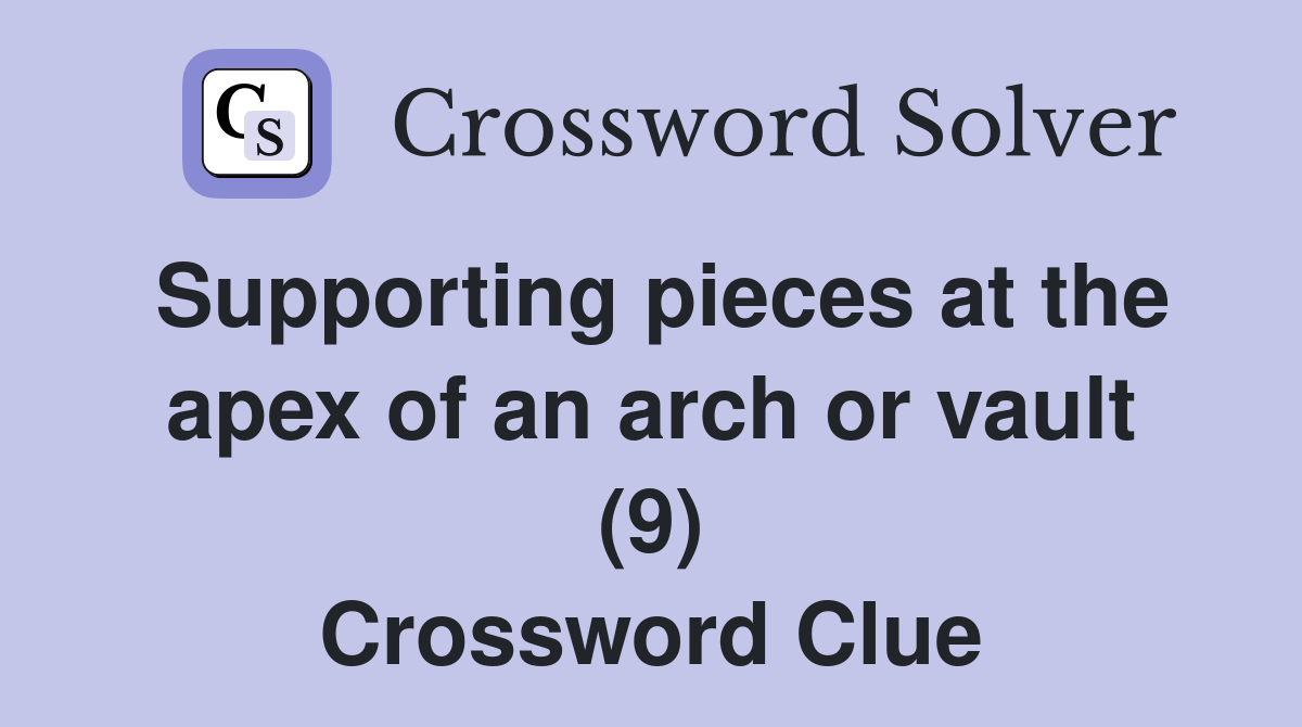 Supporting pieces at the apex of an arch or vault (9) Crossword Clue