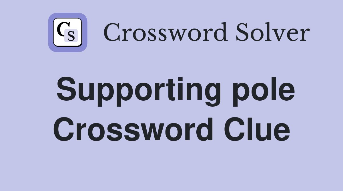 Supporting pole Crossword Clue