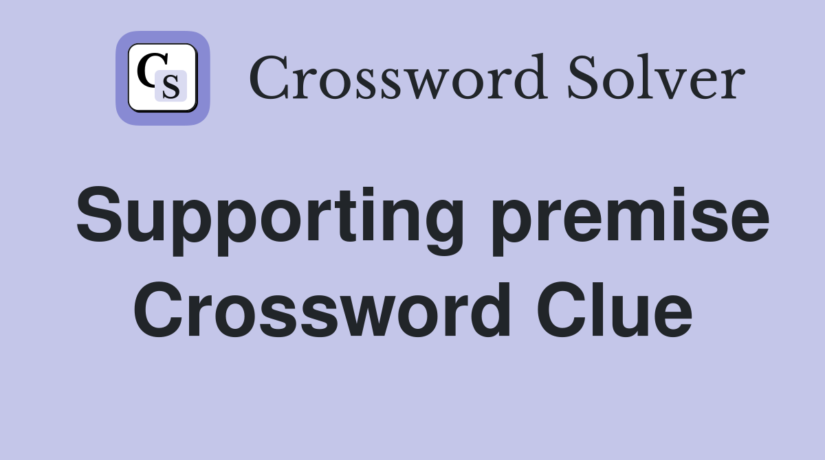Supporting premise Crossword Clue