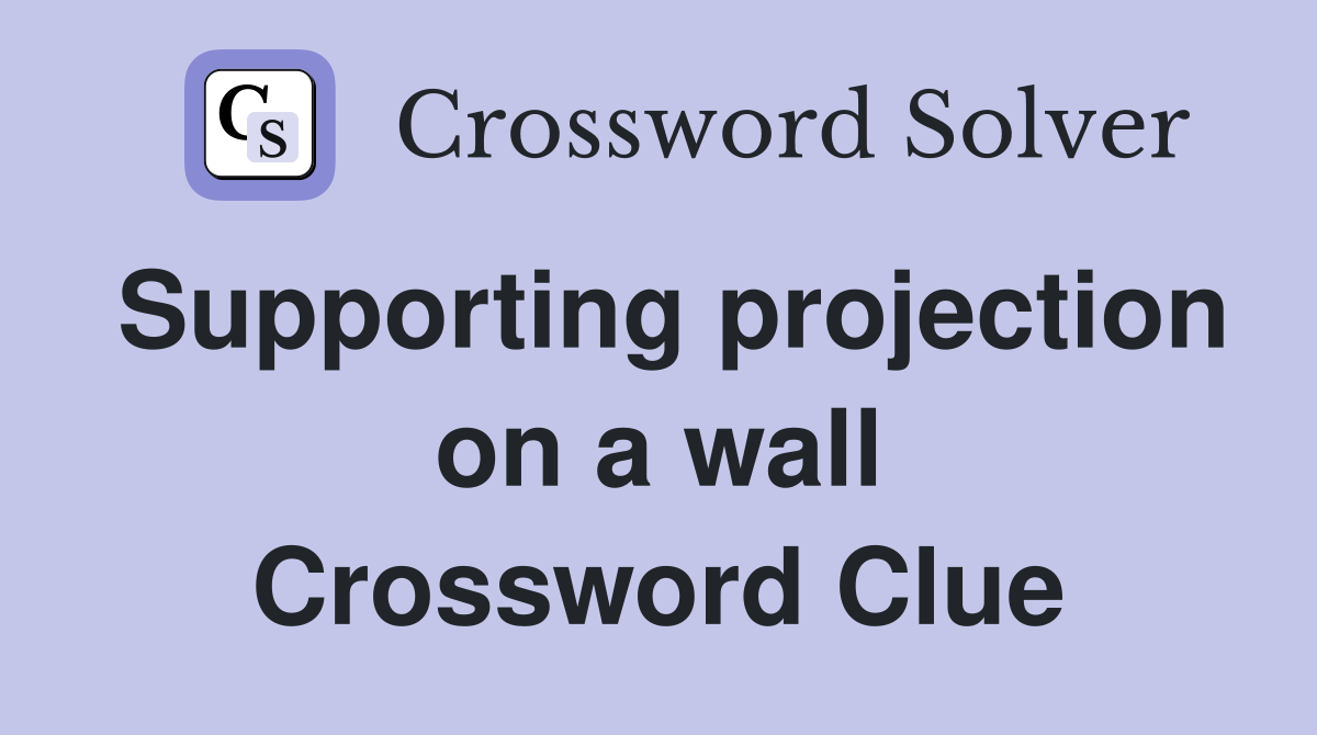 Supporting projection on a wall Crossword Clue