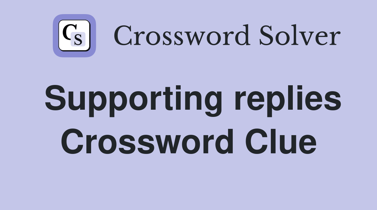 Supporting replies Crossword Clue