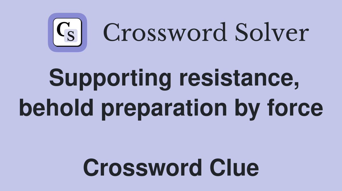 Supporting resistance, behold preparation by force  Crossword Clue