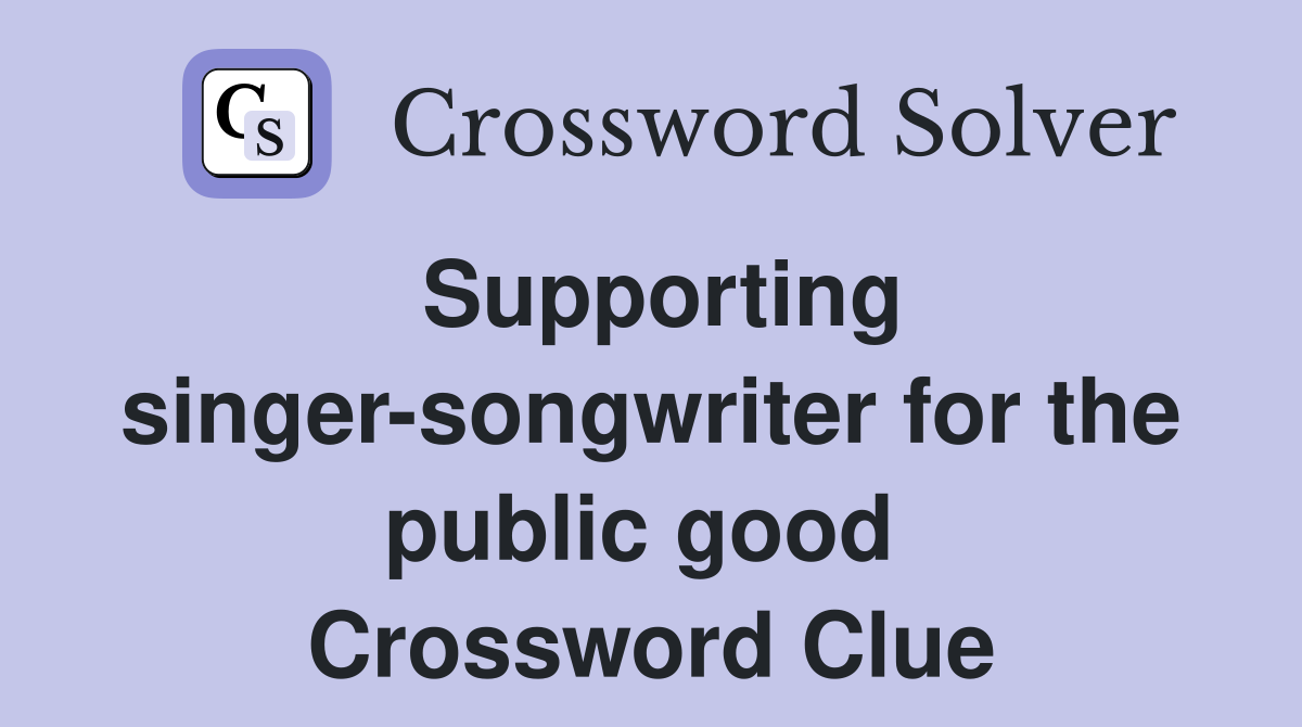 Supporting singer-songwriter for the public good  Crossword Clue