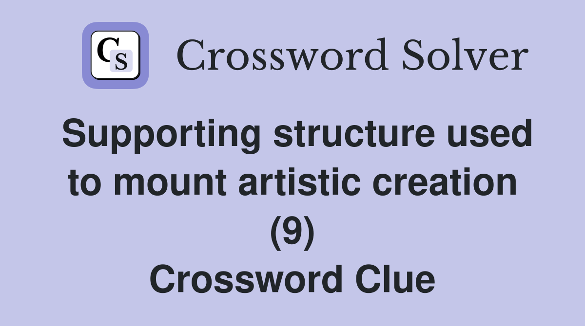 Supporting structure used to mount artistic creation (9) Crossword Clue