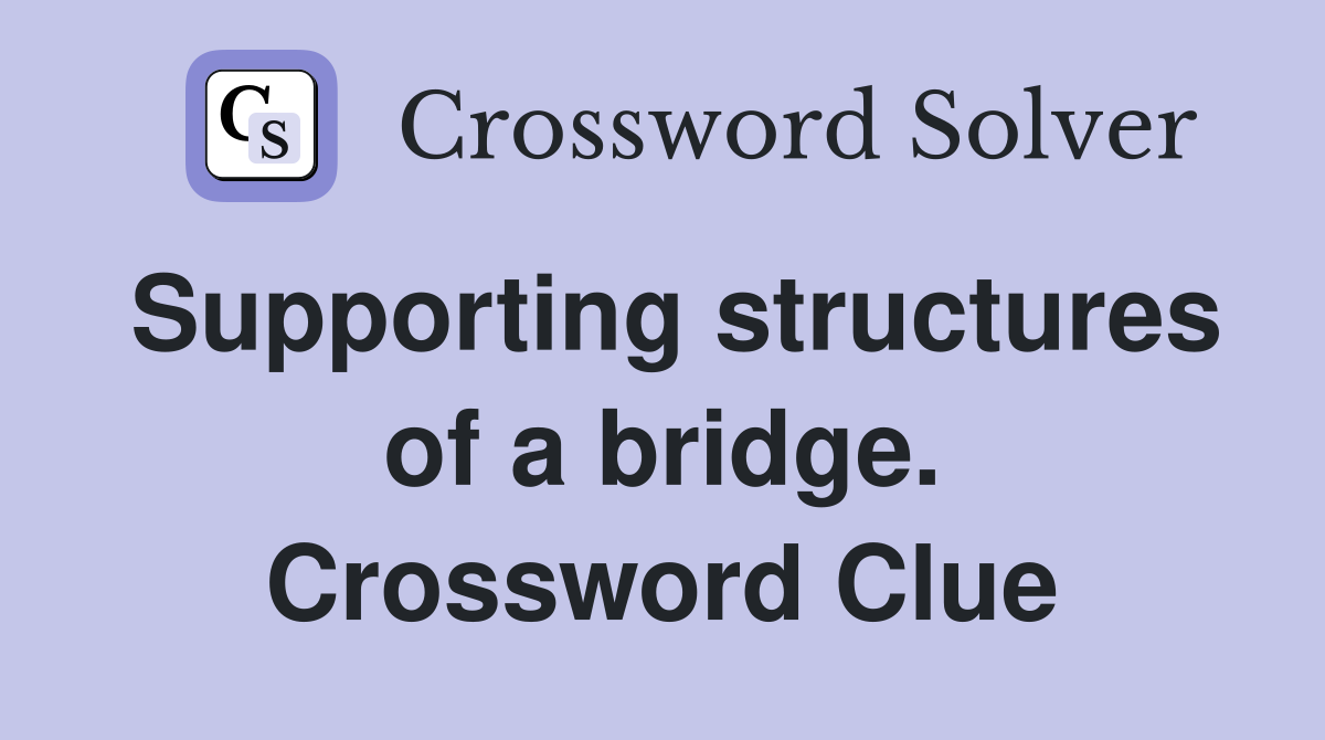 Supporting structures of a bridge. Crossword Clue